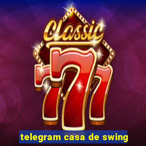 telegram casa de swing